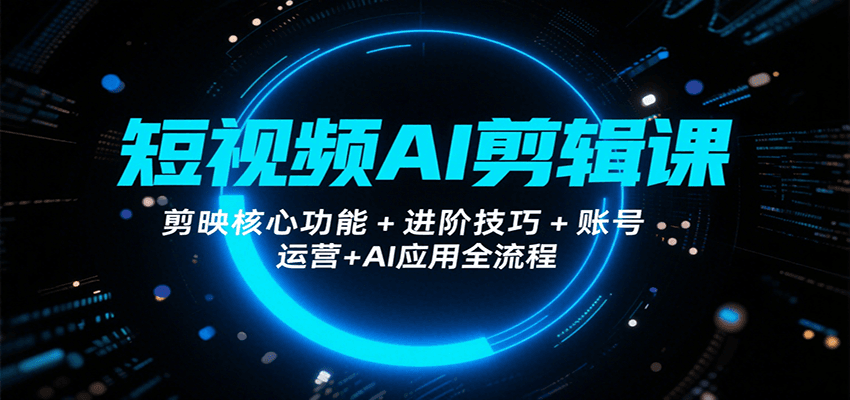 短视频AI剪辑课，剪映核心功能+进阶技巧+账号运营+AI应用全流程-悟思笔记，一个低调的学习营。