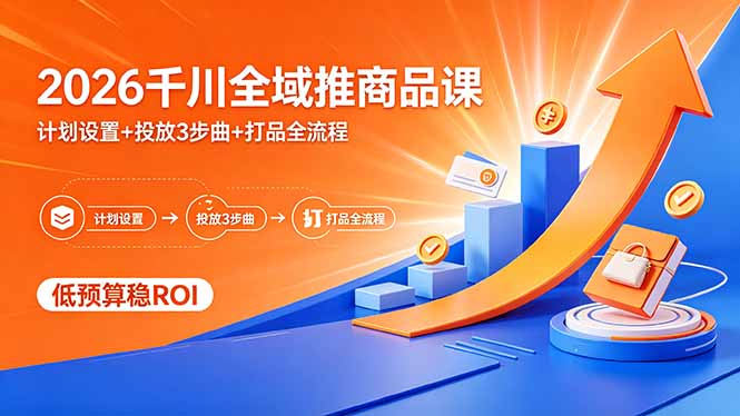 2026千川全域推商品课，计划设置+投放3步曲+打品全流程，低预算稳ROI-悟思笔记，一个低调的学习营。