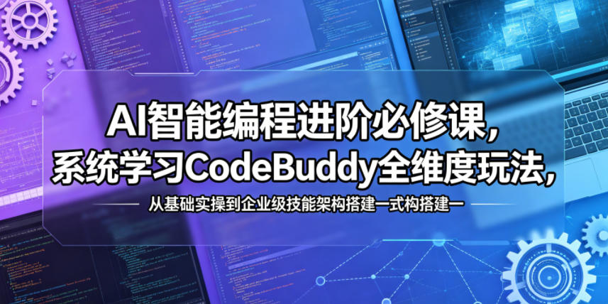 AI智能编程进阶必修课，系统学习CodeBuddy全维度玩法，从基础实操到企业级技能架构搭建一站式精通-悟思笔记，一个低调的学习营。