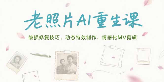 老照片AI重生课，破损修复技巧，动态特效制作，情感化MV剪辑-悟思笔记，一个低调的学习营。