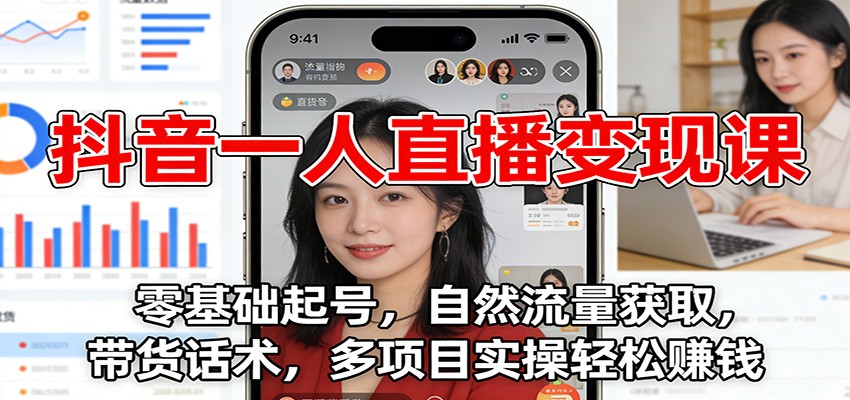 抖音一人直播变现课：零基础起号，自然流量获取，带货话术，多项目实操轻松赚钱-悟思笔记，一个低调的学习营。