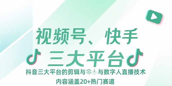 视频号、快手、抖音三大平台的剪辑与数字人直播技术，内容涵盖20+热门赛道-悟思笔记，一个低调的学习营。