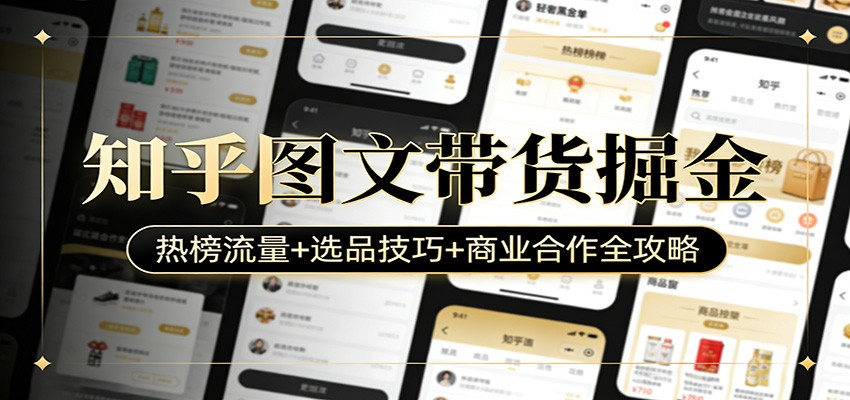 知乎图文带货掘金：热榜流量+选品技巧+商业合作全攻略-悟思笔记，一个低调的学习营。