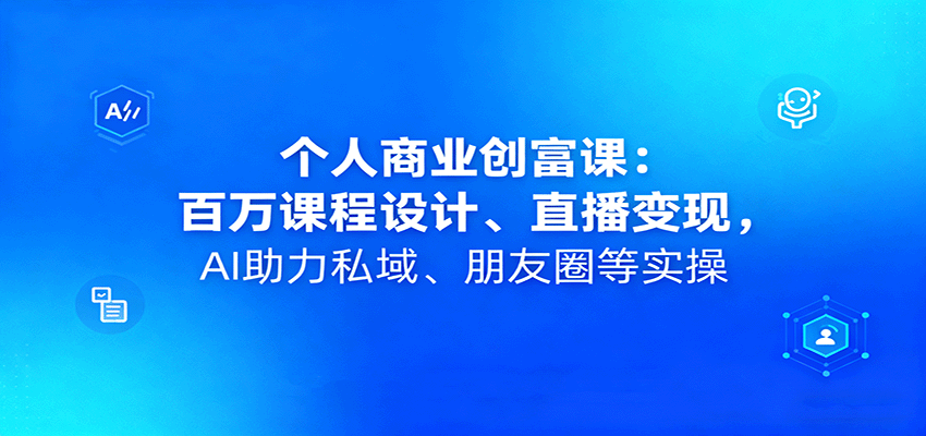 个人商业创富课：百万课程设计、直播变现，AI助力私域、朋友圈等实操-悟思笔记，一个低调的学习营。