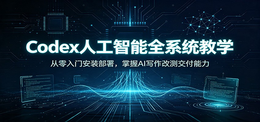 Codex人工智能全系统教学：从零入门安装部署，掌握AI写作改测交付能力-悟思笔记，一个低调的学习营。