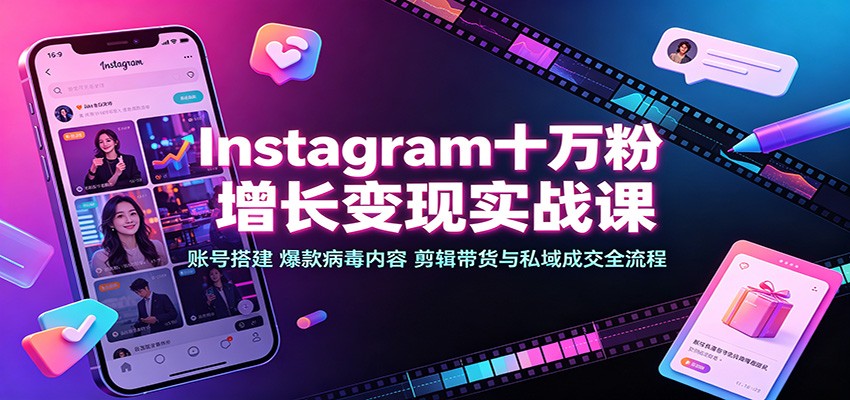 Instagram十万粉增长变现实战课：账号搭建、爆款病毒内容、剪辑带货与私域成交全流程-悟思笔记，一个低调的学习营。