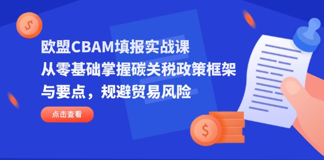 欧盟CBAM填报实战课，从零基础掌握碳关税政策框架与要点，规避贸易风险-悟思笔记，一个低调的学习营。