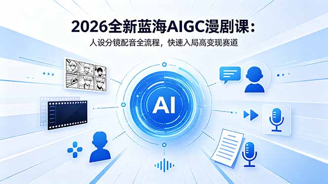 2026全新蓝海AIGC漫剧课：人设分镜配音全流程，快速入局高变现赛道-悟思笔记，一个低调的学习营。