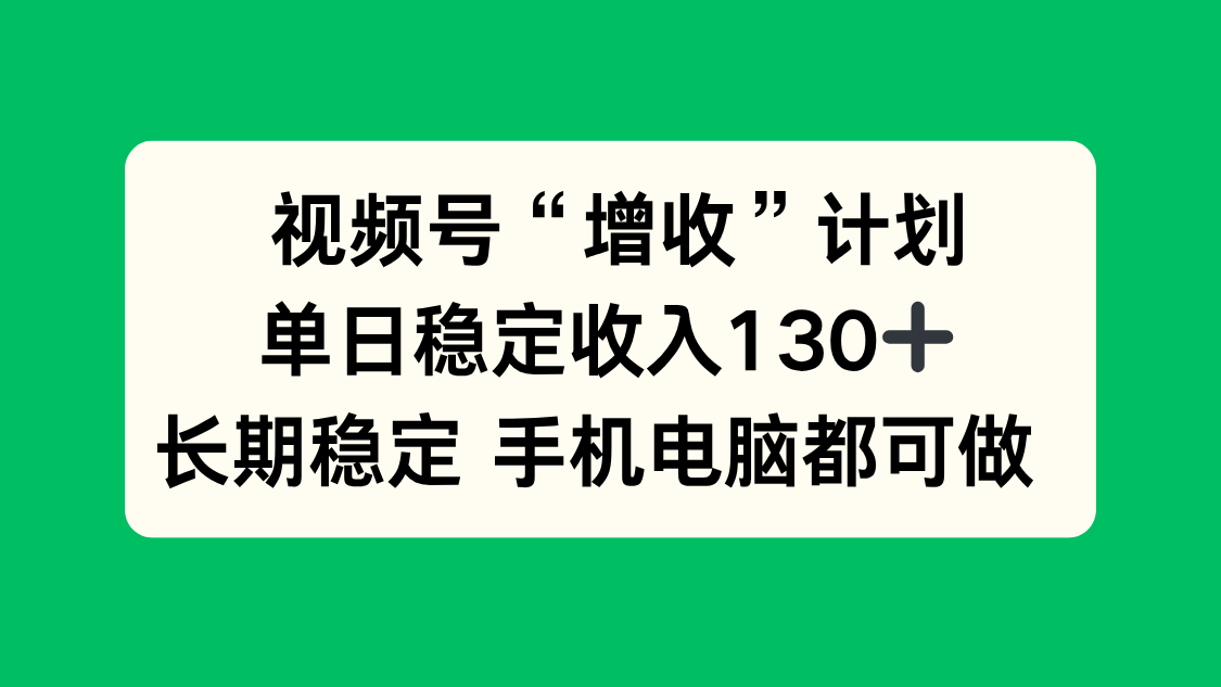 视频号“增收”计划，单日稳定收入130十，长期稳定 手机电脑都可做！-悟思笔记，一个低调的学习营。