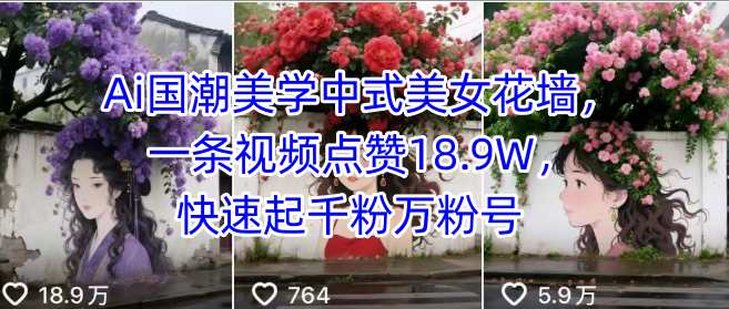 Ai国潮美学中式美女花墙，一条视频点赞18.9W，快速起千粉万粉号-悟思笔记，一个低调的学习营。