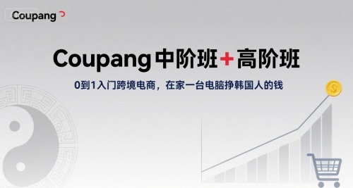 Coupang中阶班+高阶班，0到1入门跨境电商，在家一台电脑挣韩国人的钱-悟思笔记，一个低调的学习营。