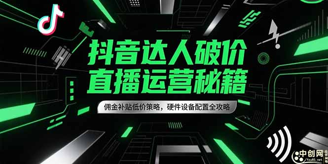 抖音达人破价直播运营秘籍，佣金补贴低价策略，硬件设备配置全攻略-悟思笔记，一个低调的学习营。