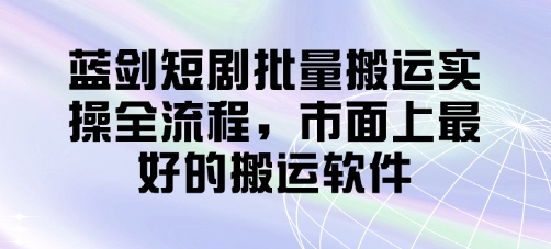 蓝剑短剧批量搬运实操全流程，市面上最好的搬运软件-悟思笔记，一个低调的学习营。