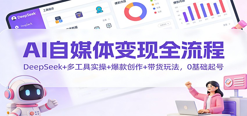 AI自媒体变现全流程：DeepSeek+多工具实操+爆款创作+带货玩法，0基础起号-悟思笔记，一个低调的学习营。
