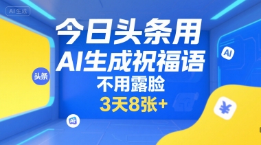 今日头条用AI生成祝福语，不用拍摄，不用露脸，3天8张+-悟思笔记，一个低调的学习营。