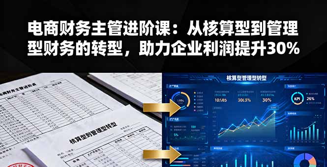 电商财务主管进阶课：从核算型到管理型财务的转型，助力企业利润提升30%-悟思笔记，一个低调的学习营。