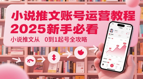 小说推文账号运营起号教程，2025新手必看，小说推文从0到1起号全攻略-悟思笔记，一个低调的学习营。