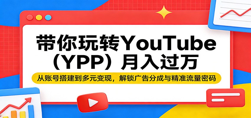 带你玩转YouTube(YPP)月入过万：从账号搭建到多元变现，解锁广告分成与精准流量密码-悟思笔记，一个低调的学习营。