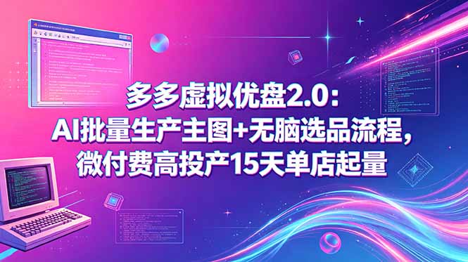 多多虚拟优盘2.0：AI批量生产主图+无脑选品流程，微付费高投产15天单店起量-悟思笔记，一个低调的学习营。