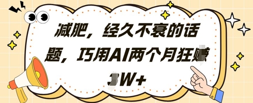 减肥，经久不衰的话题，巧用AI两个月狂挣2W+-悟思笔记，一个低调的学习营。