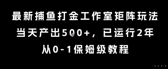 最新捕鱼打金工作室矩阵玩法，当天产出5张+，已运行2年，从0-1保姆级教程【揭秘】-悟思笔记，一个低调的学习营。
