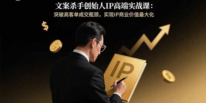 文案杀手创始人IP高端实战课：突破高客单成交瓶颈，实现IP商业价值最大化-悟思笔记，一个低调的学习营。