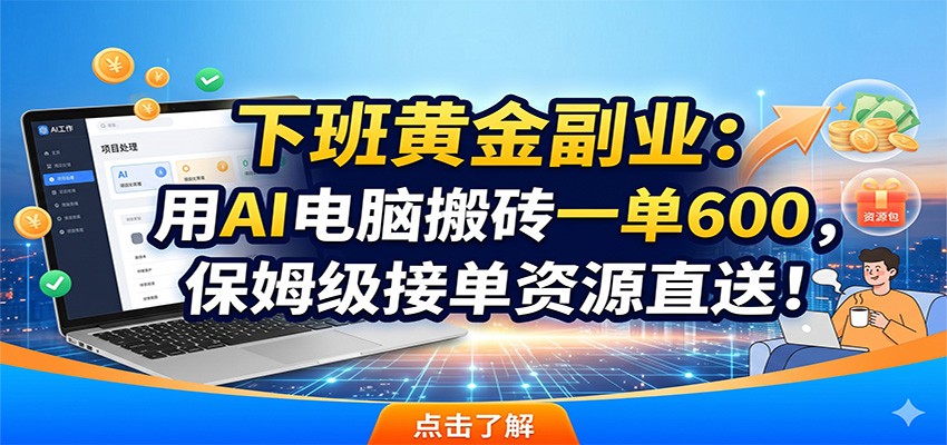 下班黄金副业：用AI电脑搬砖一单600，保姆级接单资源直送！-悟思笔记，一个低调的学习营。