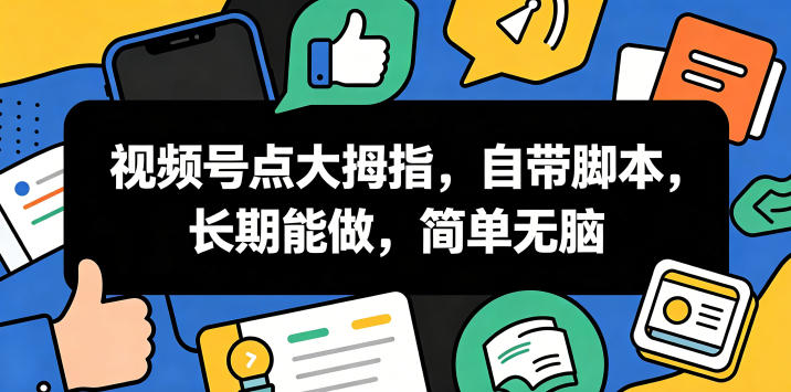视频号点大拇指，自带脚本，长期能做，简单无脑【揭秘】-悟思笔记，一个低调的学习营。