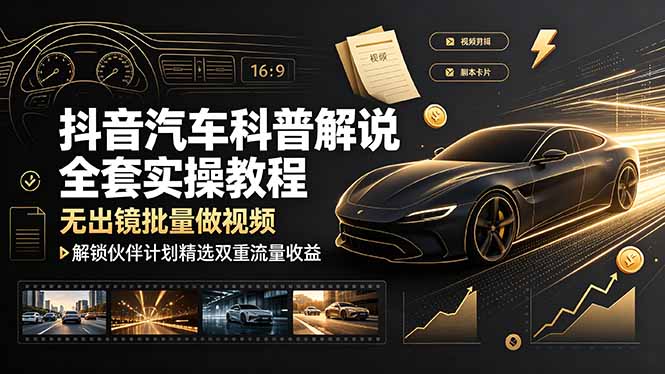 抖音汽车科普解说全套实操教程，无出镜批量做视频，解锁伙伴计划精选双重流量收益-悟思笔记，一个低调的学习营。