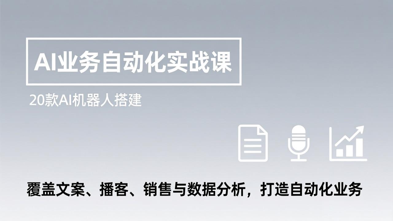 AI业务自动化实战课，20款AI机器人搭建，覆盖文案、播客、销售与数据分析，打造自动化业务-悟思笔记，一个低调的学习营。