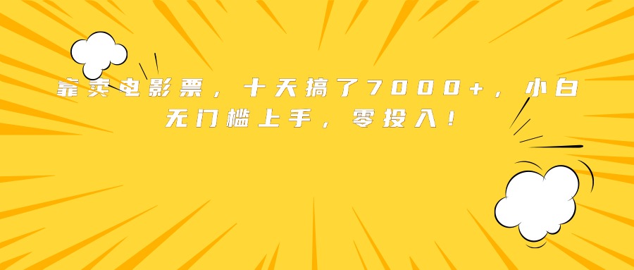 靠卖电影票，十天搞了7000+，小白无门槛上手，零投入！-悟思笔记，一个低调的学习营。