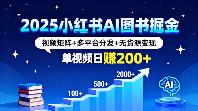 2025小红书AI图书掘金，视频矩阵+多平台分发+无货源变现，单视频日赚200+-悟思笔记，一个低调的学习营。
