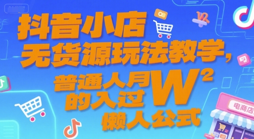 抖音小店无货源玩法教学，普通人月入过W的懒人公式-悟思笔记，一个低调的学习营。